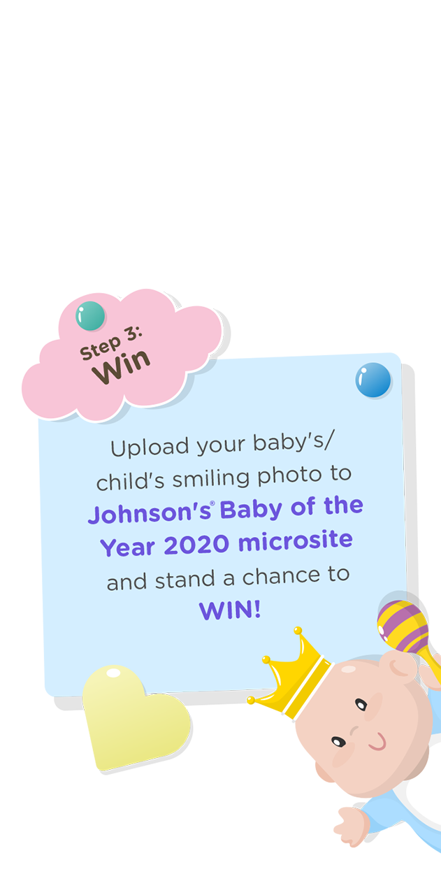 Step 3: Win Upload your baby's/ child's smiling photo to Johnson&#39;s Baby of the Year 2020 microsite and stand a chance to WIN!
