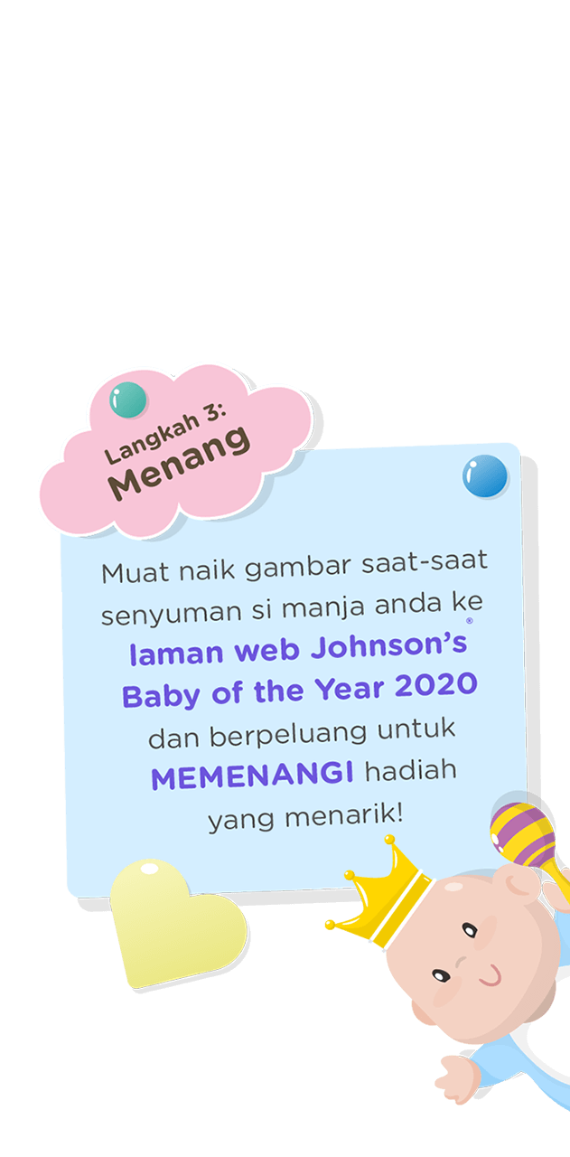 Langkah 3:Menang Muat naik gambar saat-saat senyuman si manja anda ke laman web Johnson’s Baby of the Year 2020 dan berpeluang untuk MEMENANGI hadiah yang menarik!